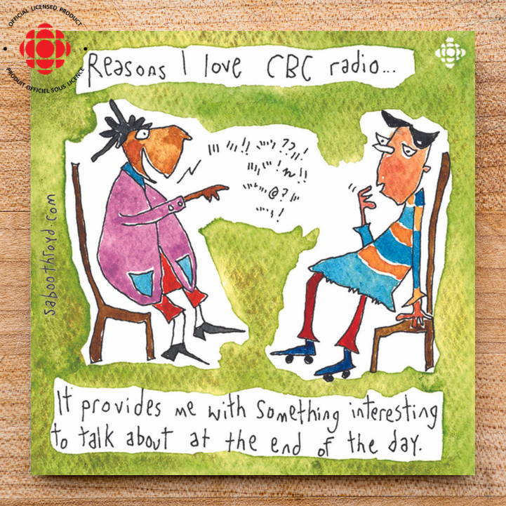 CBC radio...It provides me with something interesting to talk about at the end of the day.