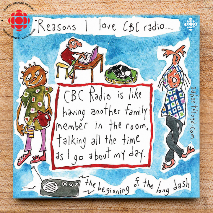 
                  
                    CBC radio is like having another family member in the room, talking all the time as I go about my day.
                  
                