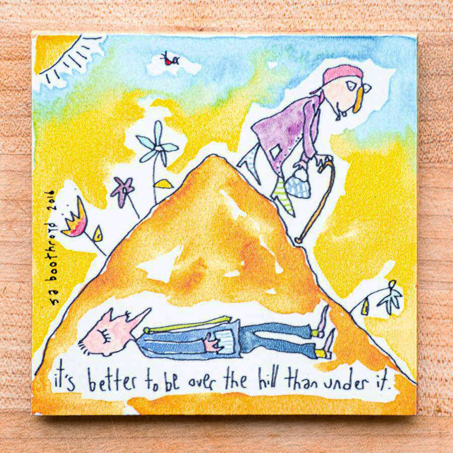 It's better to be over the hill than under it