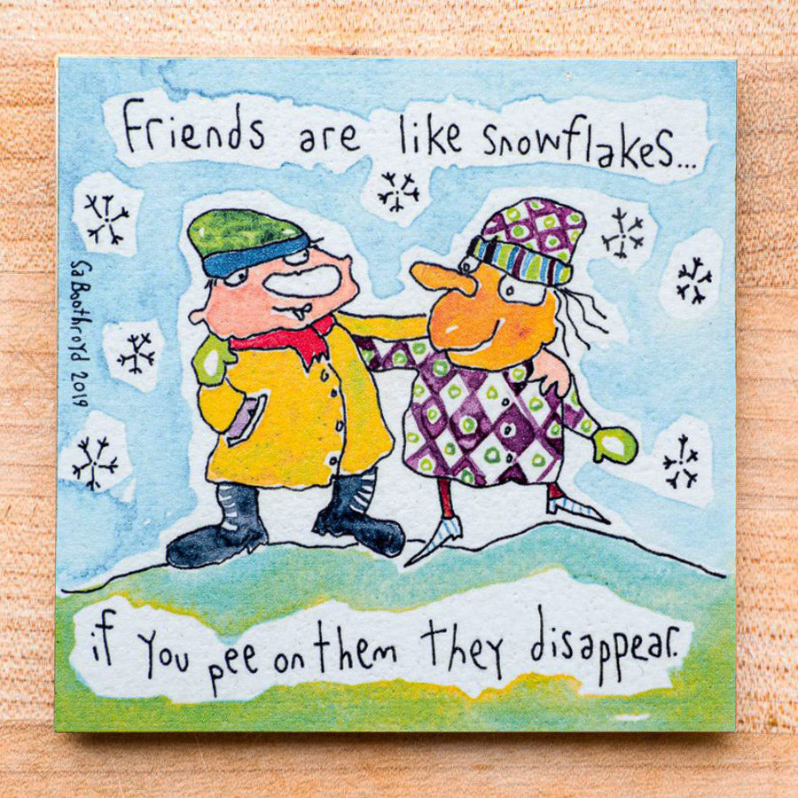 
                  
                    Friends are like snowflakes.. if you pee on them they disappear
                  
                