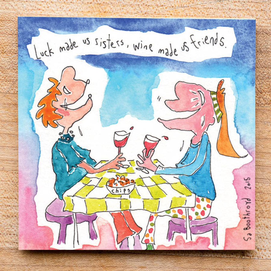 Luck made us sisters, wine made us friends
